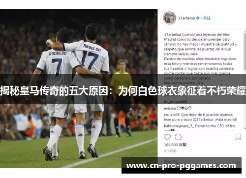 揭秘皇马传奇的五大原因：为何白色球衣象征着不朽荣耀