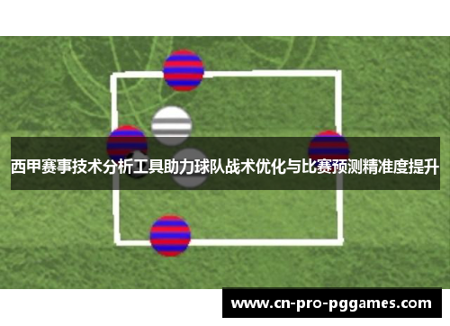 西甲赛事技术分析工具助力球队战术优化与比赛预测精准度提升