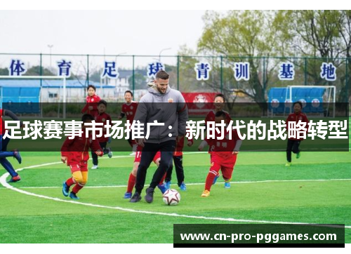 足球赛事市场推广：新时代的战略转型