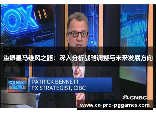重振皇马雄风之路:深入分析战略调整与未来发展方向 重振皇马雄风之路:深入分析战略调整与未来发展方向