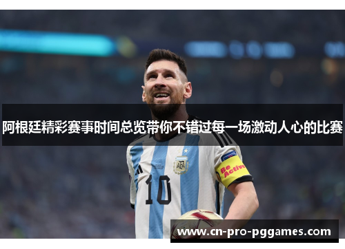 阿根廷精彩赛事时间总览带你不错过每一场激动人心的比赛 阿根廷精彩赛事时间总览带你不错过每一场激动人心的比赛