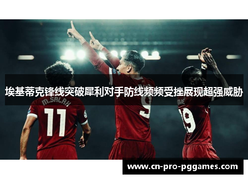 埃基蒂克锋线突破犀利对手防线频频受挫展现超强威胁