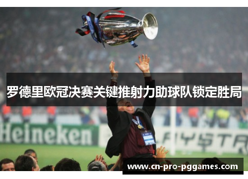 罗德里欧冠决赛关键推射力助球队锁定胜局