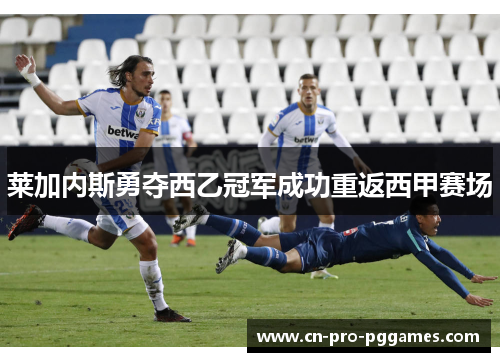 莱加内斯勇夺西乙冠军成功重返西甲赛场 莱加内斯勇夺西乙冠军成功重返西甲赛场